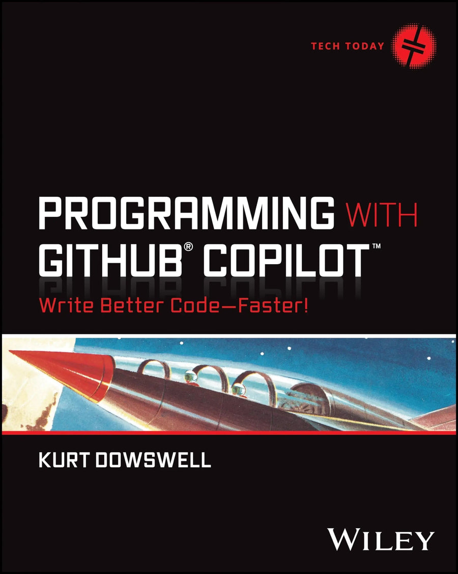 Programming with GitHub Copilot Write Better Code--Faster! by Kurt Dowswell
