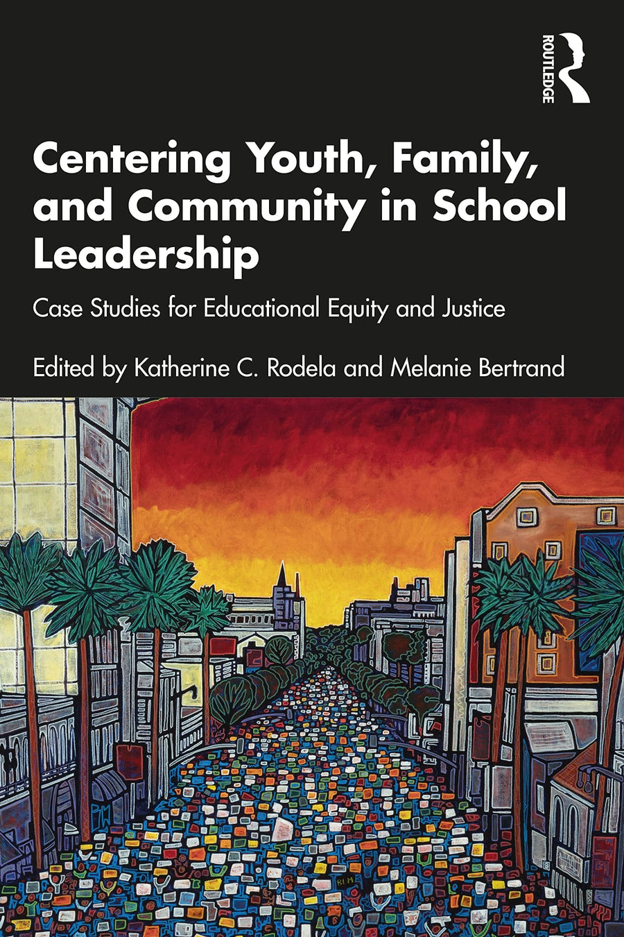 Centering Youth, Family, and Community in School Leadership Case Studies for Educational Equity and Justice by Katherine C. Rodela