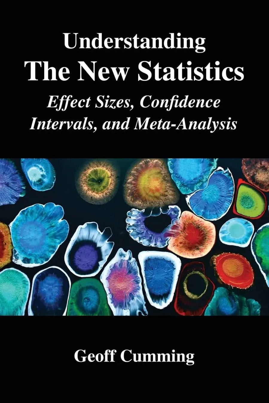 Understanding the New Statistics Effect Sizes, Confidence Intervals, and Meta-analysis by Geoff Cumming