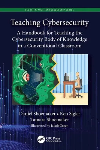 Teaching Cybersecurity A Handbook for Teaching the Cybersecurity Body of Knowledge in a Conventional Classroom