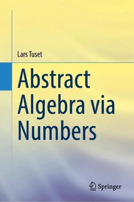 Abstract Algebra Via Numbers by Lars Tuset