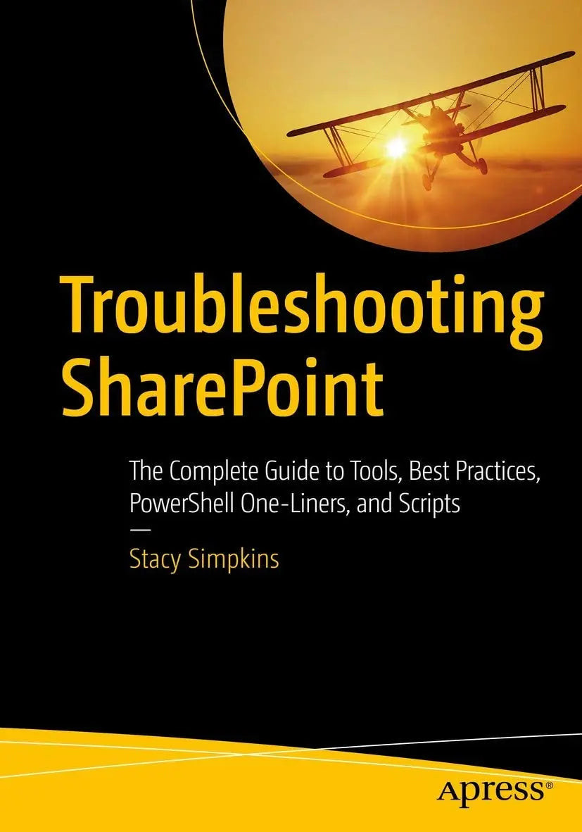 Troubleshooting SharePoint The Complete Guide to Tools, Best Practices, PowerShell One-Liners, and Scripts by Stacy Simpkins