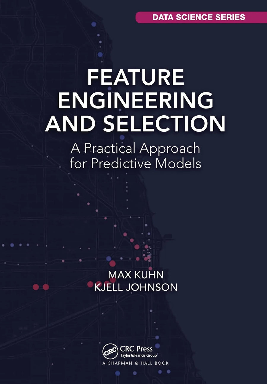 Feature Engineering and Selection A Practical Approach for Predictive Models by Max Kuhn