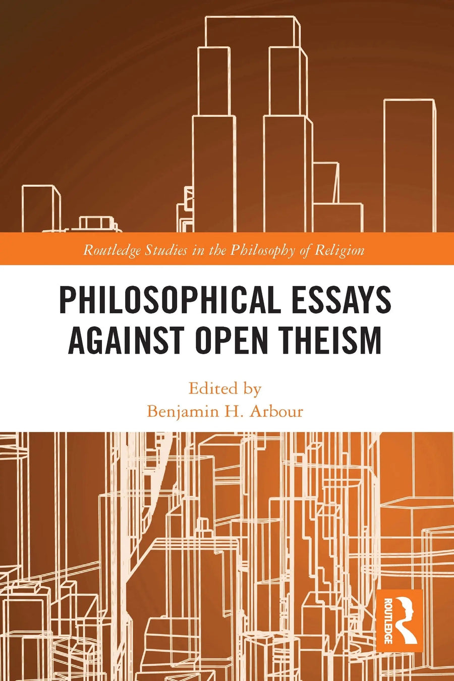 Philosophical Essays Against Open Theism by Benjamin H. Arbour