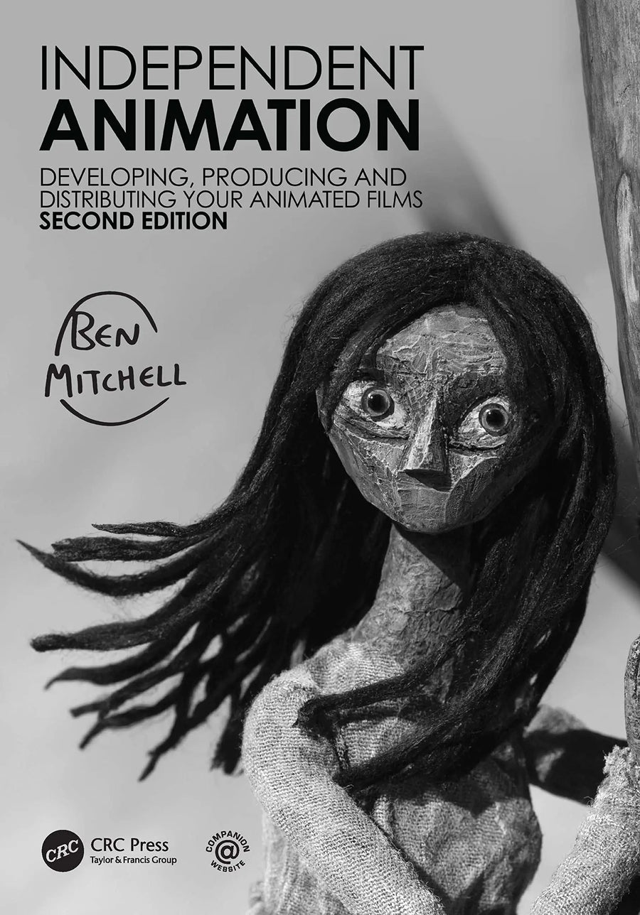 Independent Animation Developing, Producing and Distributing Your Animated Films by Ben Mitchell