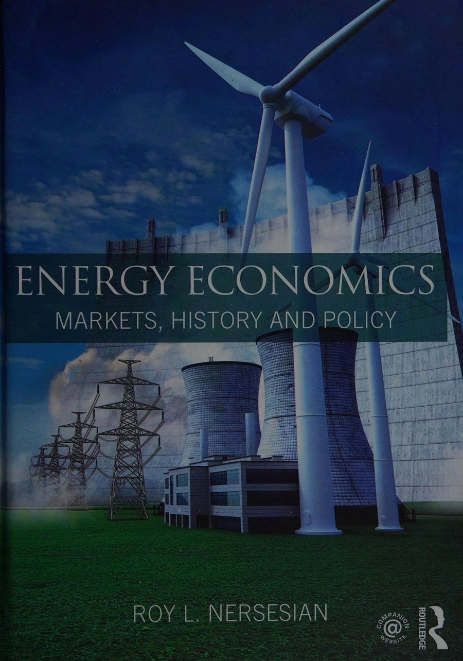 Energy Economics Markets, History and Policy by Roy L. Nersesian