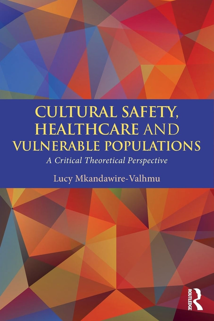Cultural Safety, Healthcare and Vulnerable Populations A Critical Theoretical Perspective by Lucy Mkandawire-Valhmu