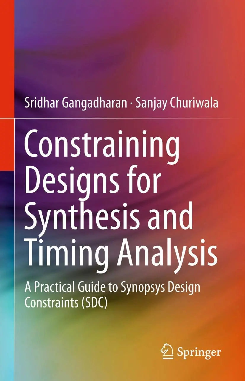 Constraining Designs for Synthesis and Timing Analysis A Practical Guide to Synopsys Design Constraints (SDC) by Sridhar Gangadharan