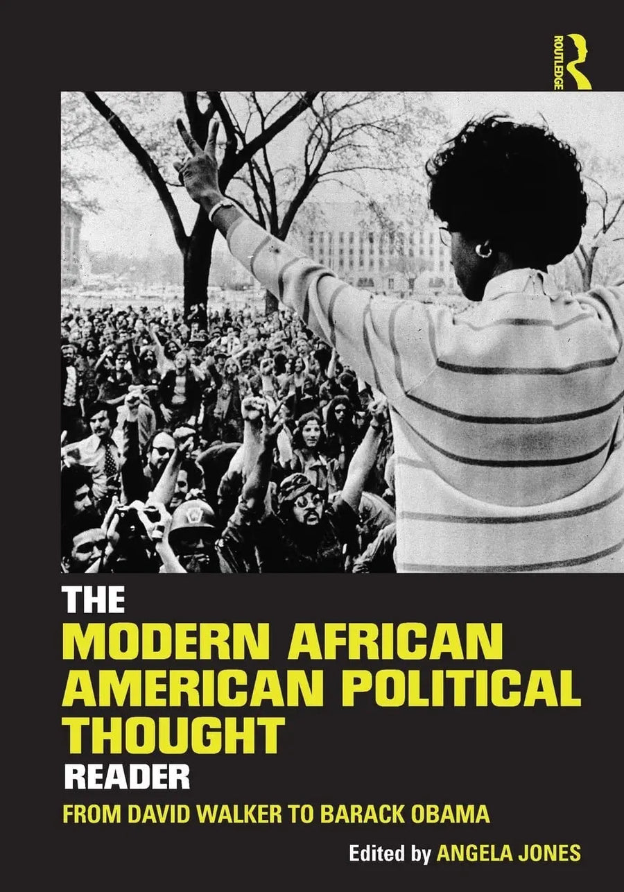 The Modern African American Political Thought Reader From David Walker to Barack Obama by Angela Jones