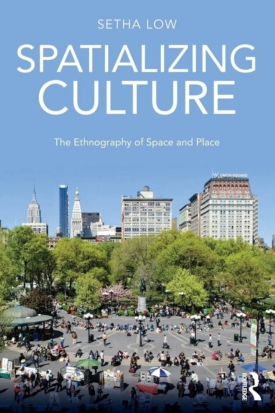 Spatializing Culture The Ethnography of Space and Place by Setha M. Low
