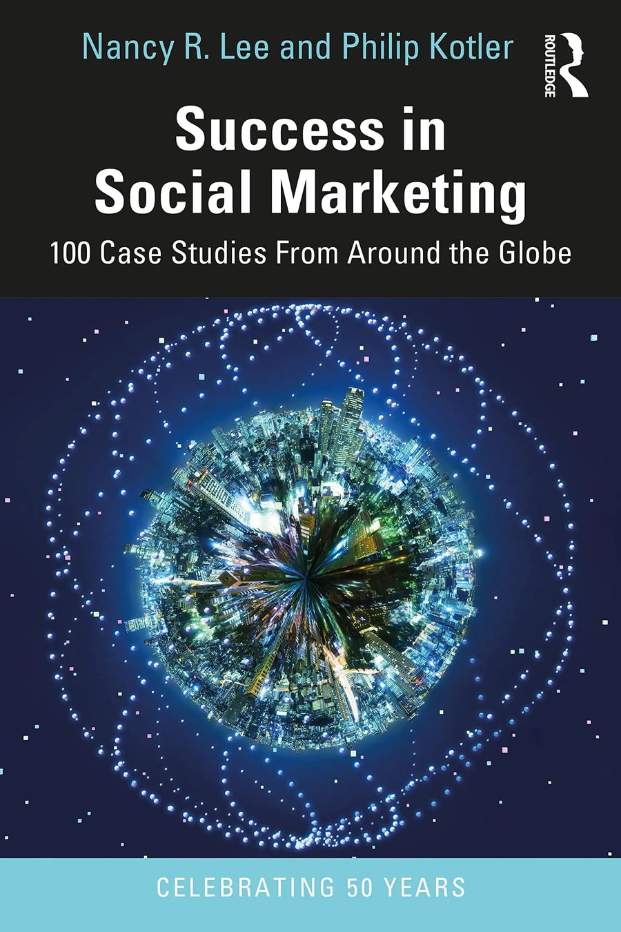 Success in Social Marketing 100 Case Studies from Around the Globe by Nancy R. Lee