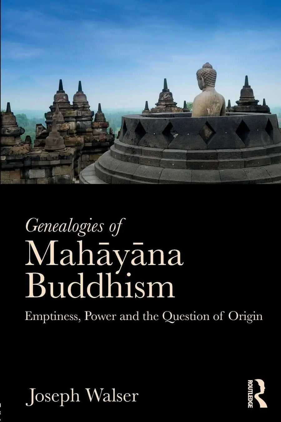 Genealogies of Mahāyāna Buddhism Emptiness, Power and the Question of Origin by Joseph Walser