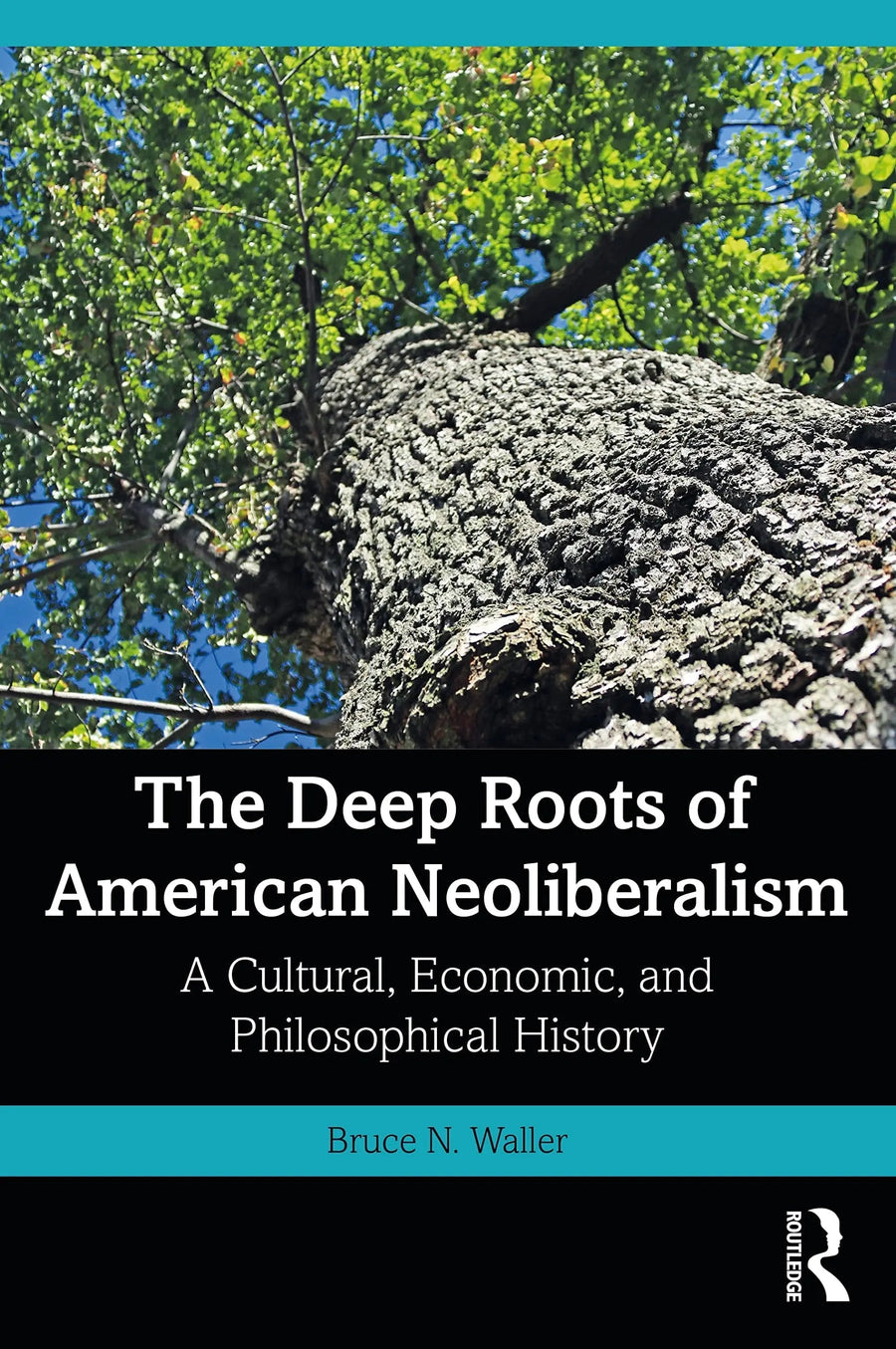 The Deep Roots of American Neoliberalism A Cultural, Economic, and Philosophical History by Bruce N. Waller