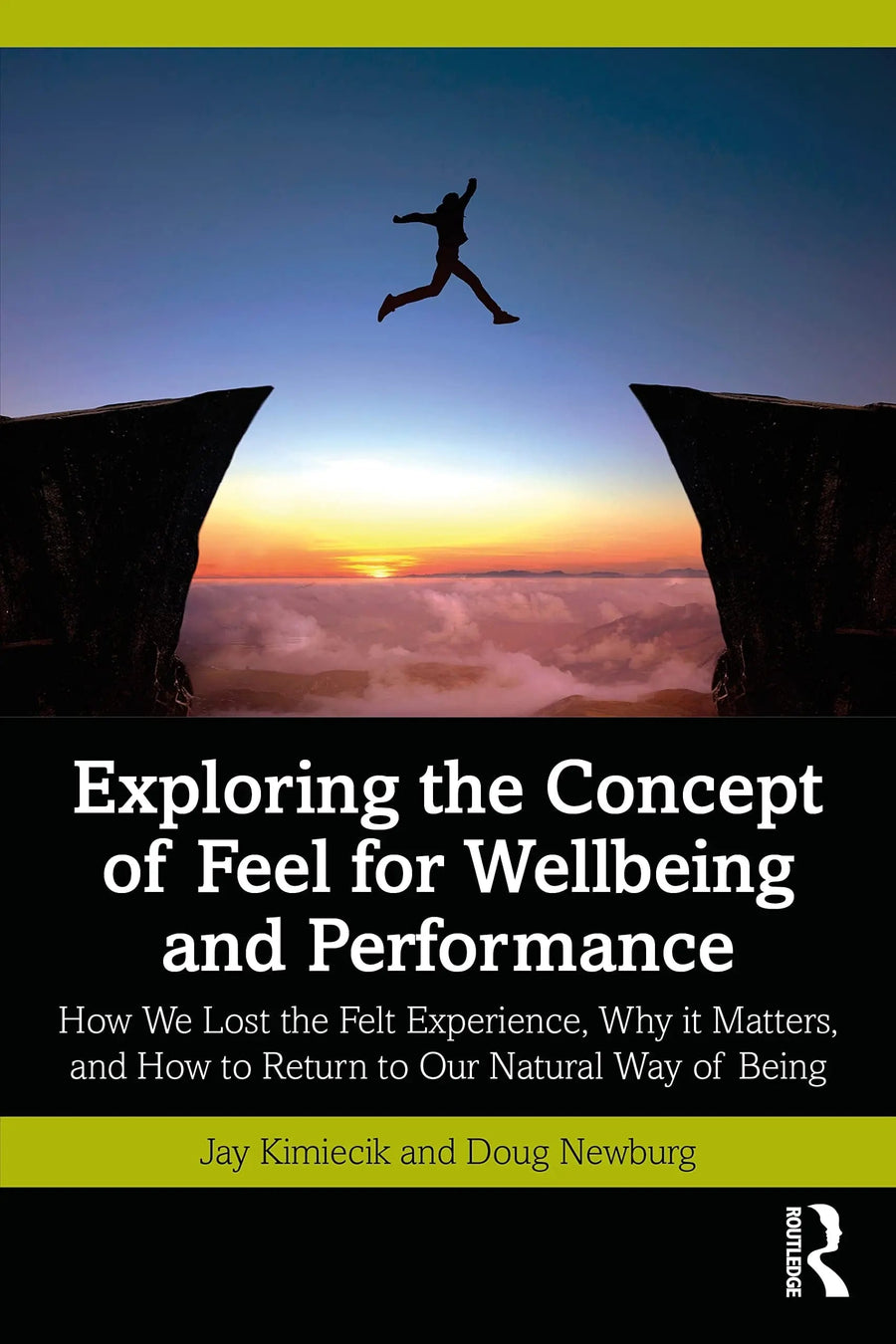 Exploring the Concept of Feel for Wellbeing and Performance How We Lost the Felt Experience, why it Matters, and how to Return to Our Natural Way of Being by Jay C. Kimiecik