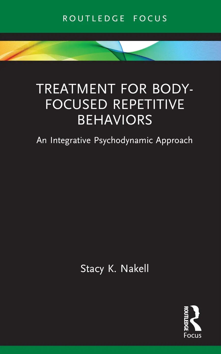Treatment for Body-Focused Repetitive Behaviors An Integrative Psychodynamic Approach by Stacy K. Nakell