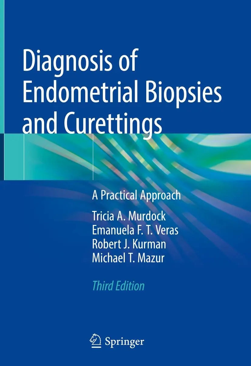 Diagnosis of Endometrial Biopsies and Curettings A Practical Approach by Tricia A. Murdock