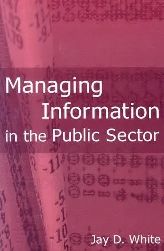 Managing Information in the Public Sector by Jay D. White