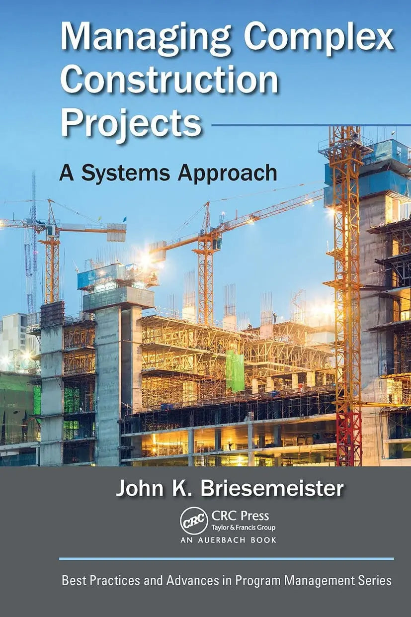 Managing Complex Construction Projects A Systems Approach by John K. Briesemeister