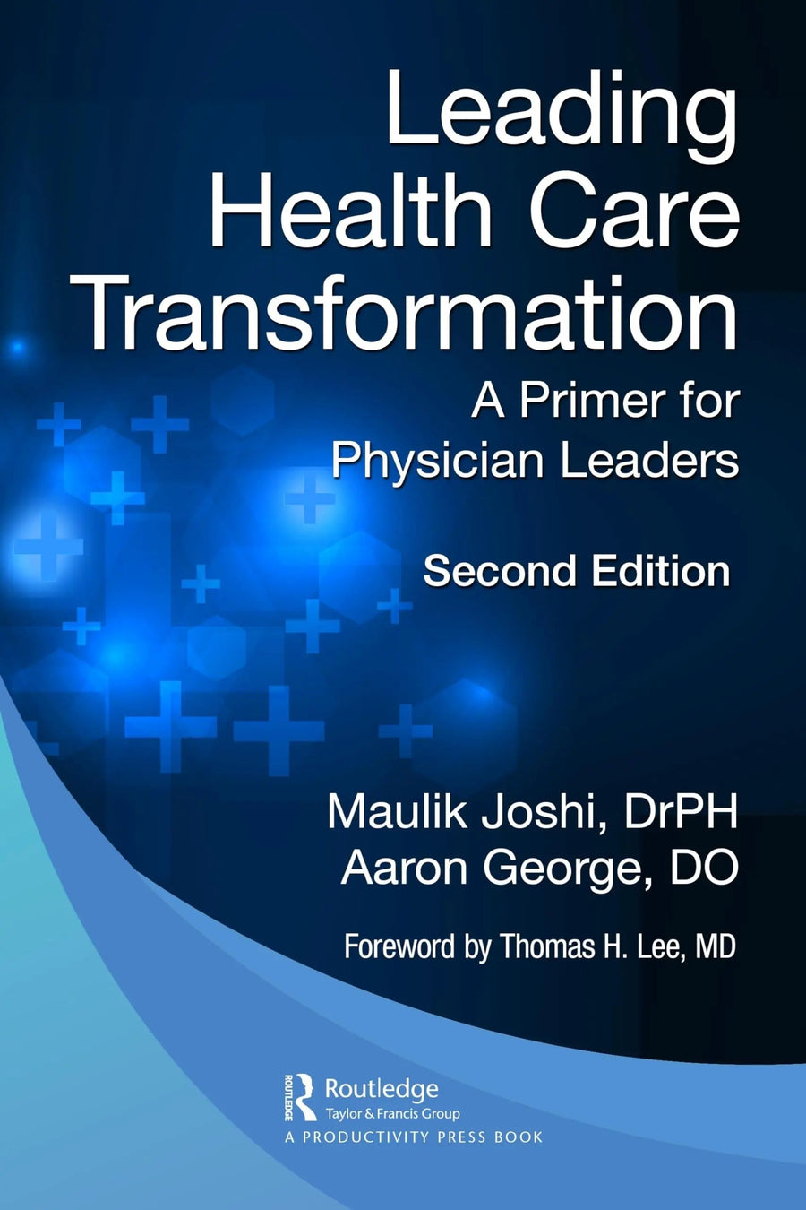 Leading Health Care Transformation A Primer for Physician Leaders by Maulik Joshi