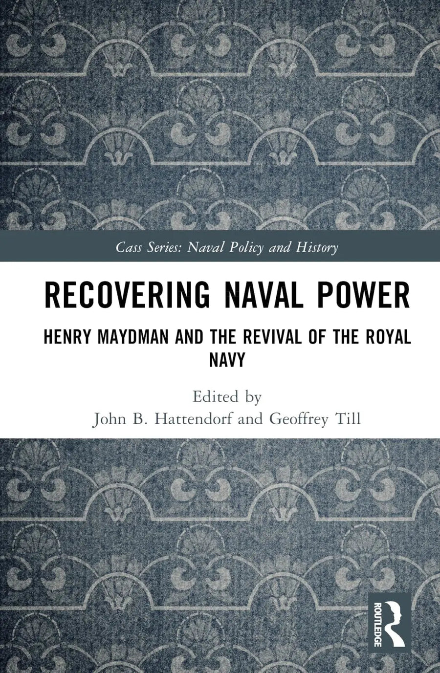 Recovering Naval Power Henry Maydman and the Revival of the Royal Navy by Henry Maydman