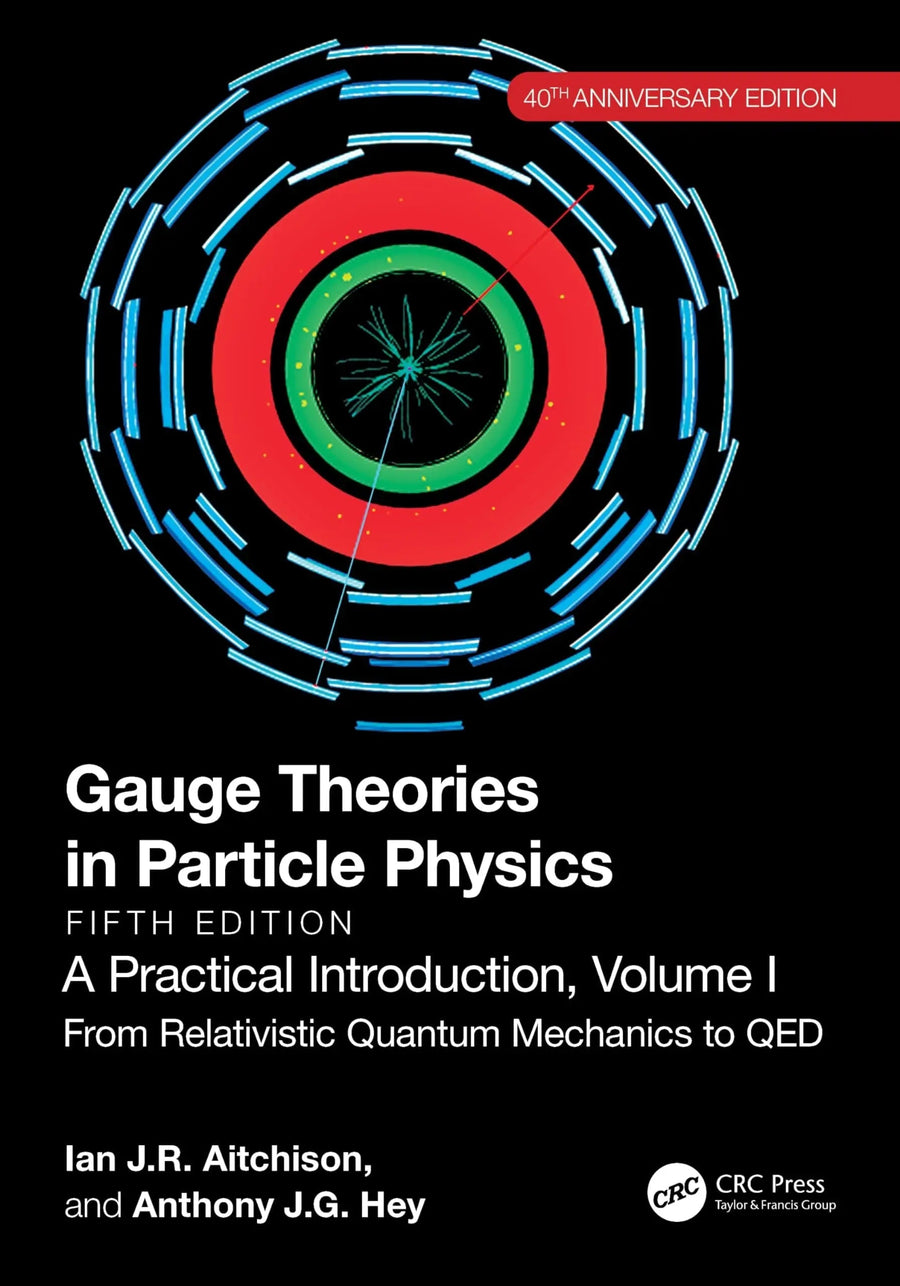 Gauge Theories in Particle Physics, 40th Anniversary Edition : A Practical Introduction, Volume 1 From Relativistic Quantum Mechanics to QED, Fifth Edition by Ian Johnston Rhind Aitchison