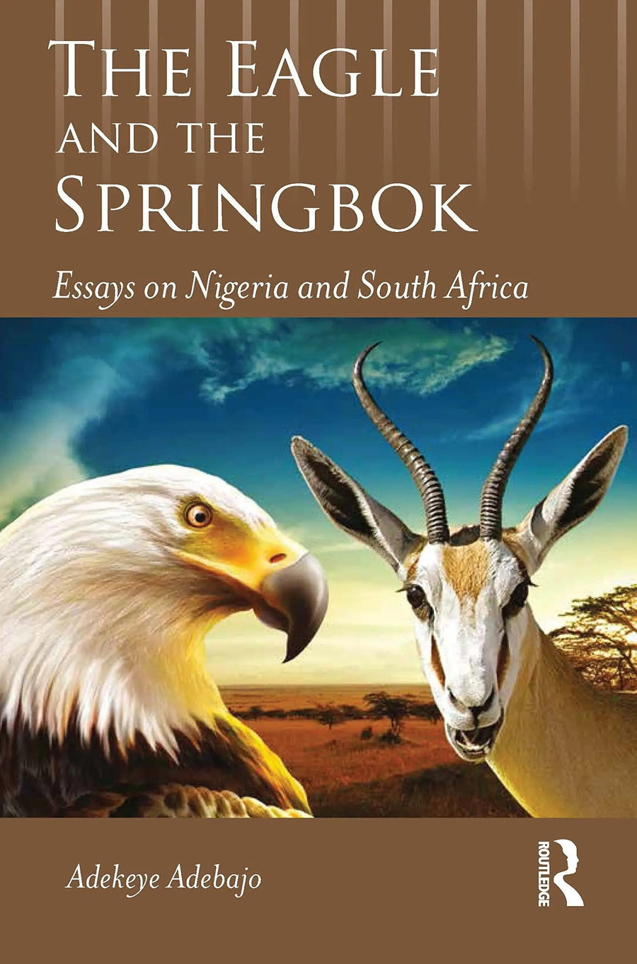 The Eagle and the Springbok Essays on Nigeria and South Africa by Adekeye Adebajo