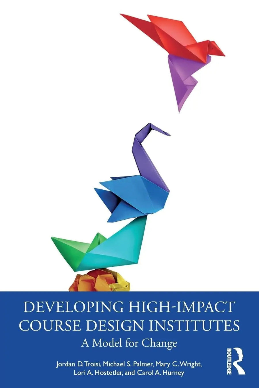 Developing High-Impact Course Design Institutes A Model for Change by Jordan D. Troisi