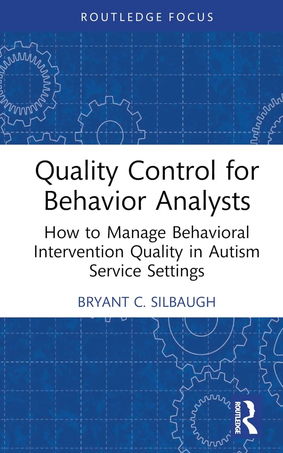 Quality Control for Behavior Analysts How to Manage Behavioral Intervention Quality in Autism Service Settings by Bryant C. Silbaugh