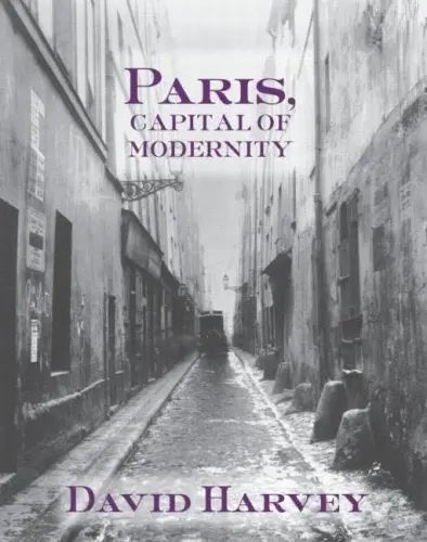 Paris, Capital of Modernity by David Harvey