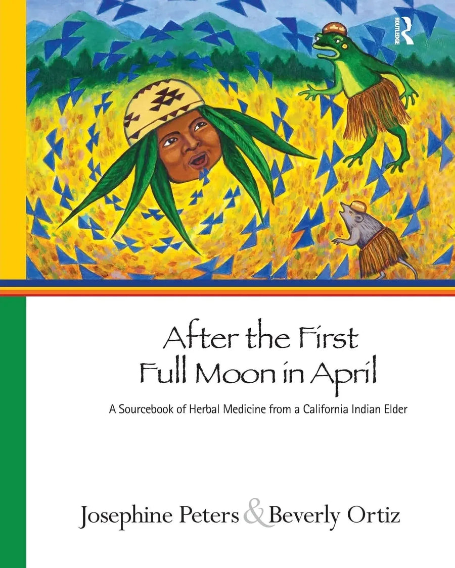 After the First Full Moon in April A Sourcbook of Herbal Medicine from a California Indian Elder by Josephine Grant Peters