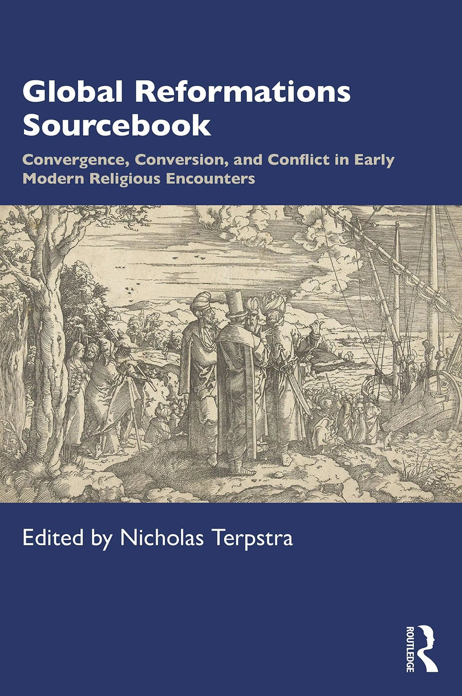 Global Reformations Sourcbook Convergence, Conversion, and Conflict in Early Modern Religious Encounters by Nicholas Terpstra
