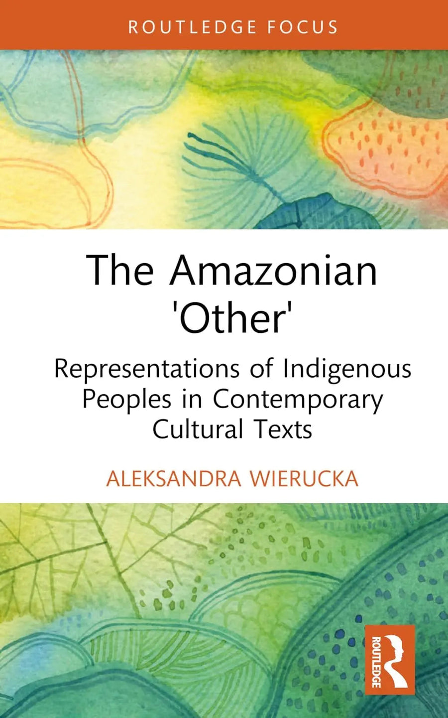 The Amazonian "Other" Representations of Indigenous Peoples in Contemporary Cultural Texts by Aleksandra Wierucka