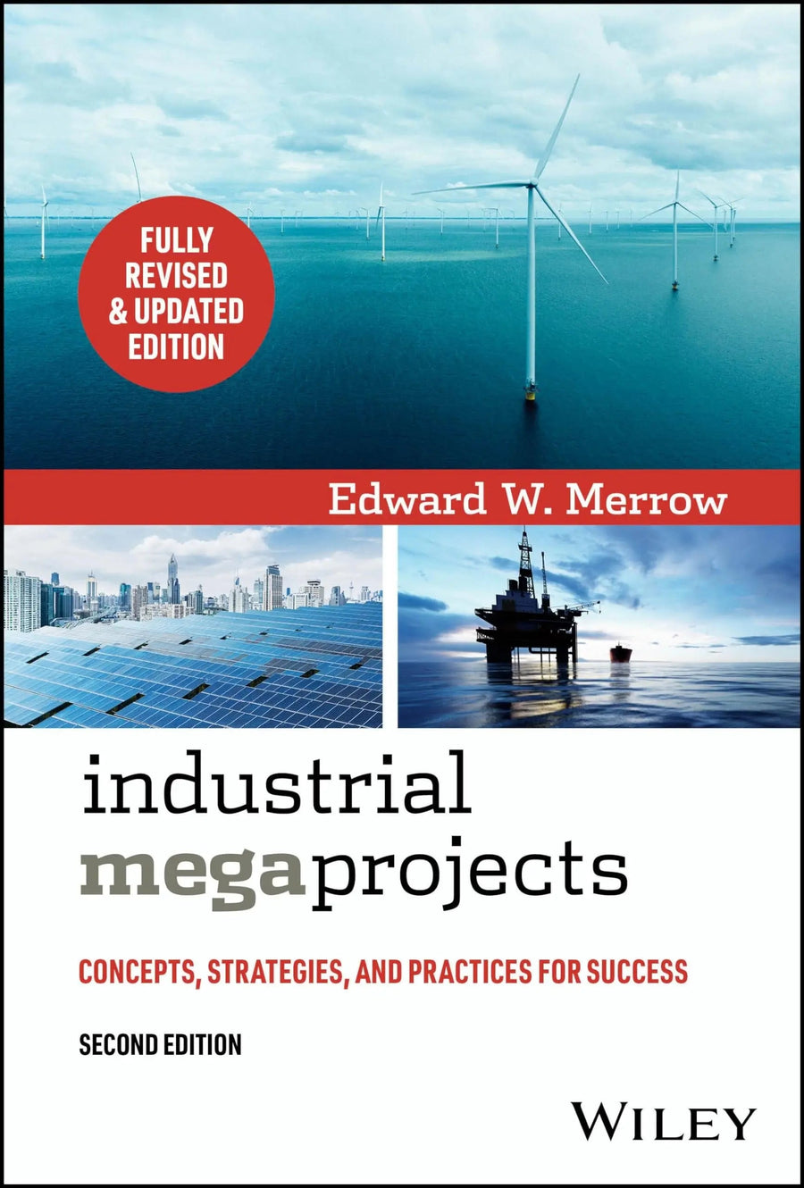 Industrial Megaprojects Concepts, Strategies, and Practices for Success by Edward W. Merrow