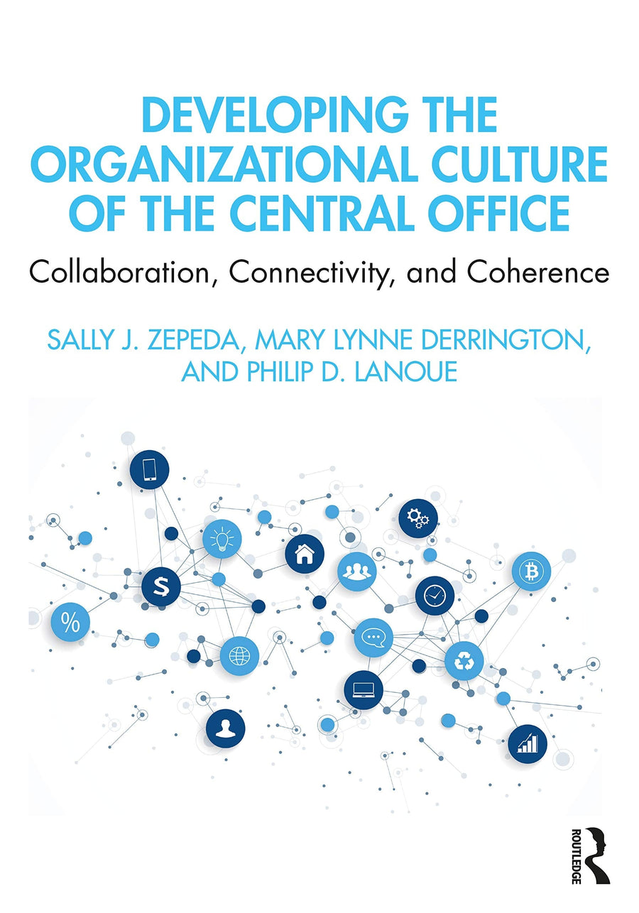 Developing the Organizational Culture of the Central Office Collaboration, Connectivity, and Coherence by Sally J. Zepeda