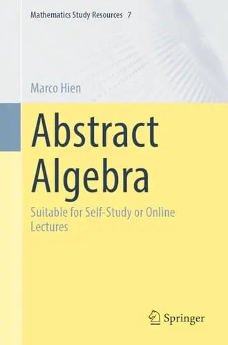 Abstract Algebra Suitable for Self-Study or Onl Lectures by Marco Hien