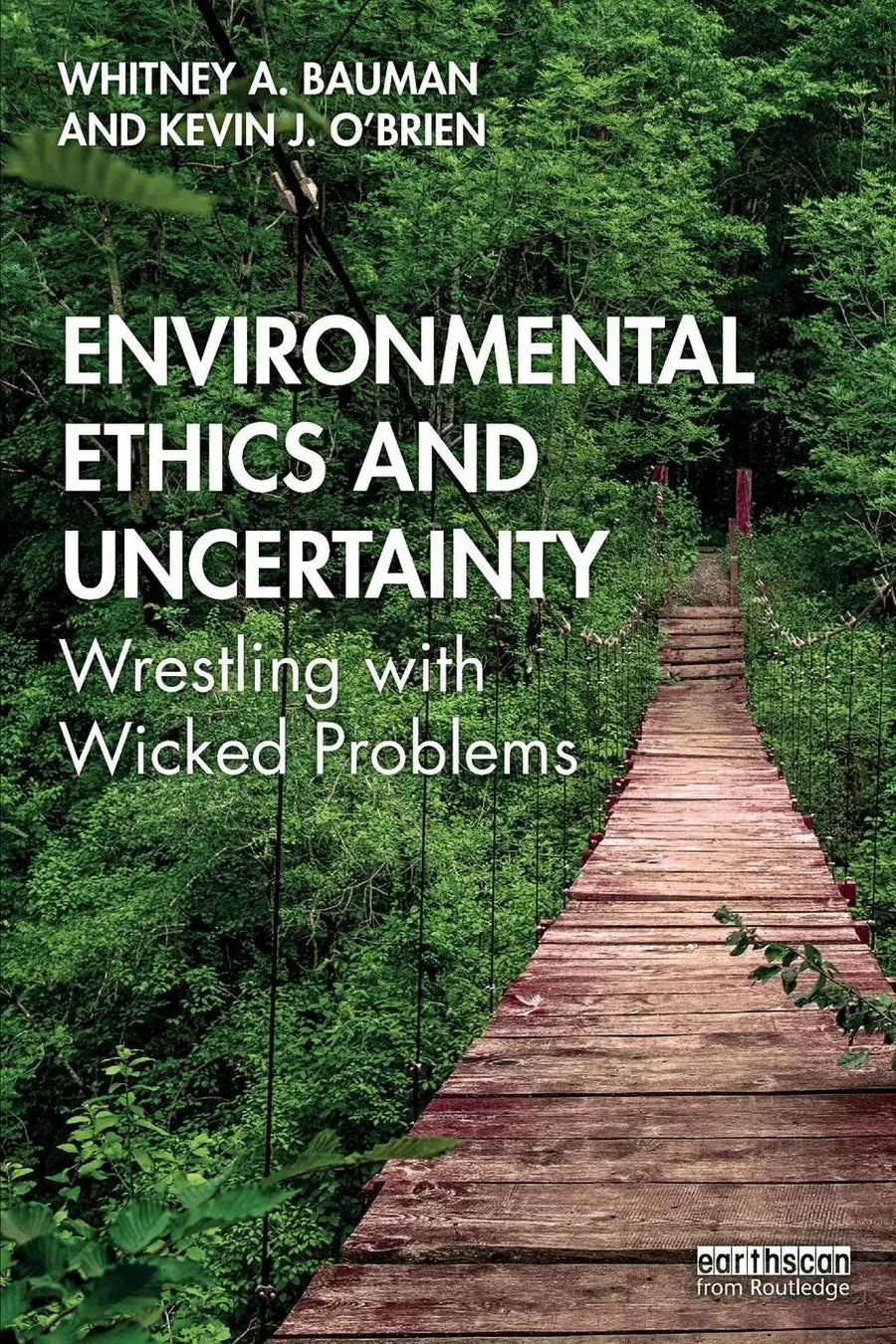 Environmental Ethics and Uncertainty Wrestling with Wicked Problems by Whitney Bauman