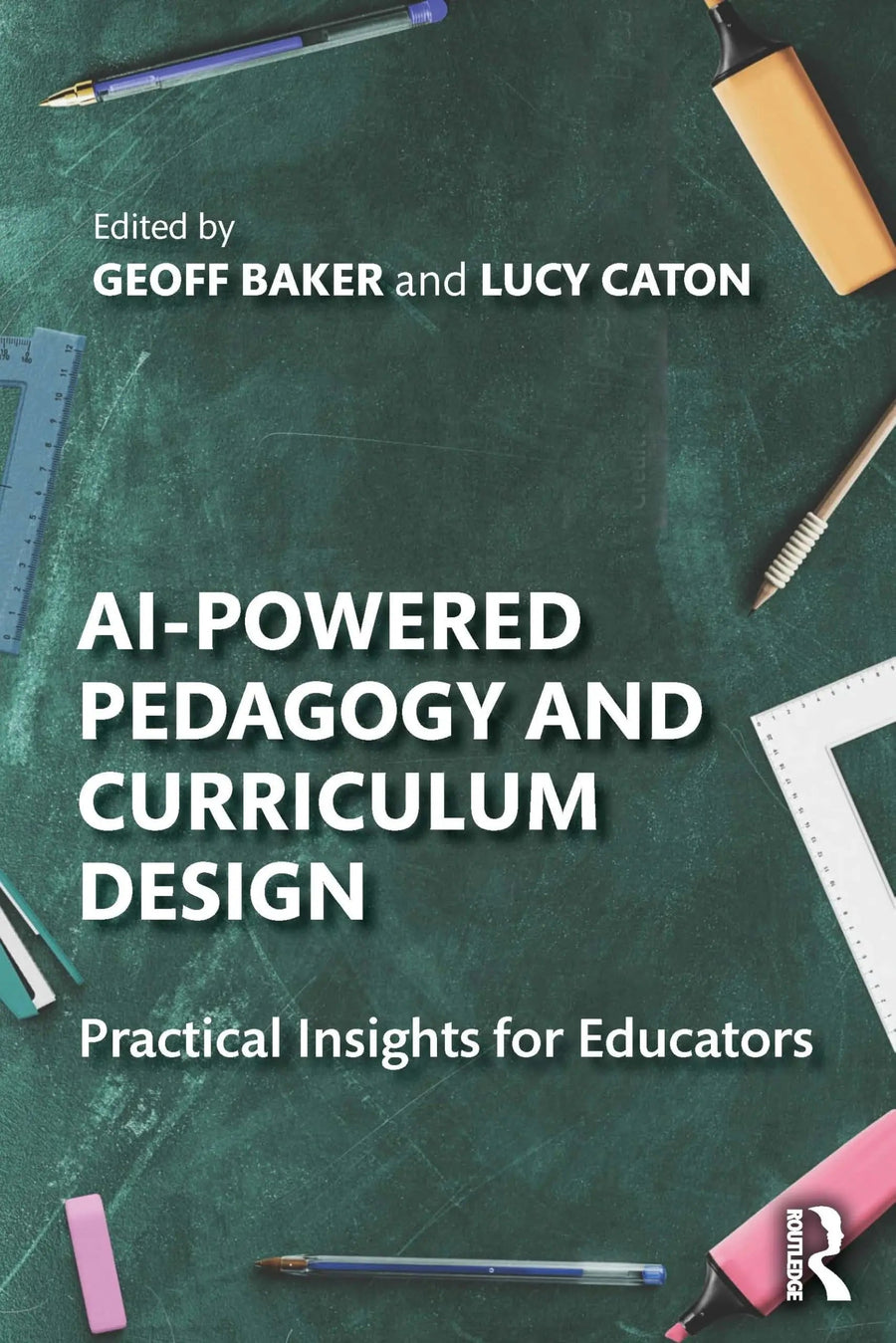 AI-Powered Pedagogy and Curriculum Design Practical Insights for Educators by Geoff Baker