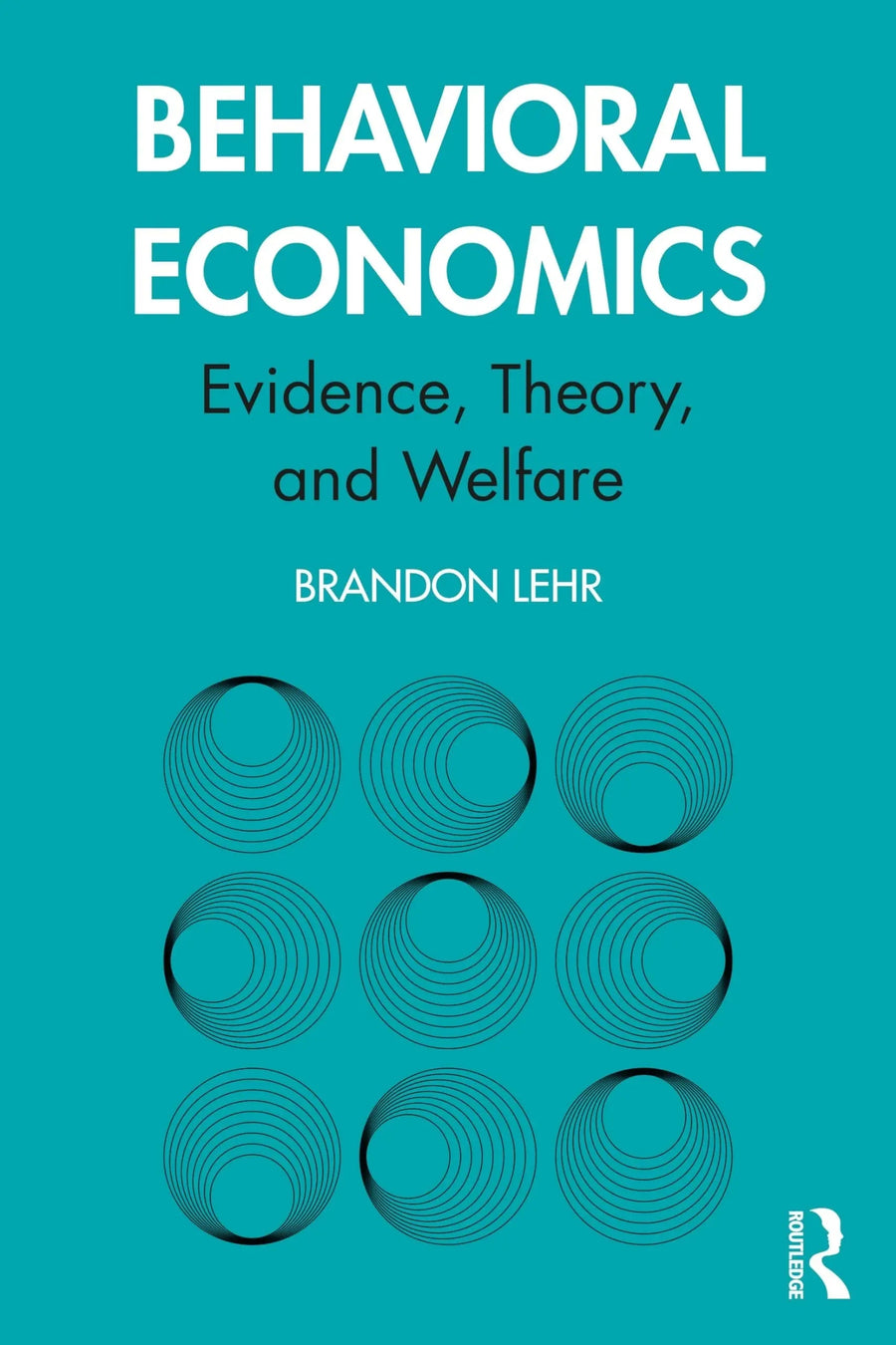 Behavioral Economics Evidence, Theory, and Welfare by Brandon Lehr