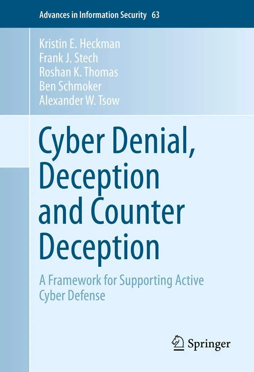 Cyber Denial, Deception and Counter Deception A Framework for Supporting Active Cyber Defense by Kristin E. Heckman