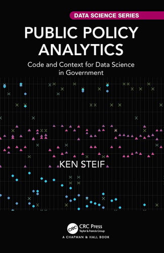 Public Policy Analytics Code and Context for Data Science in Government by Ken Steif
