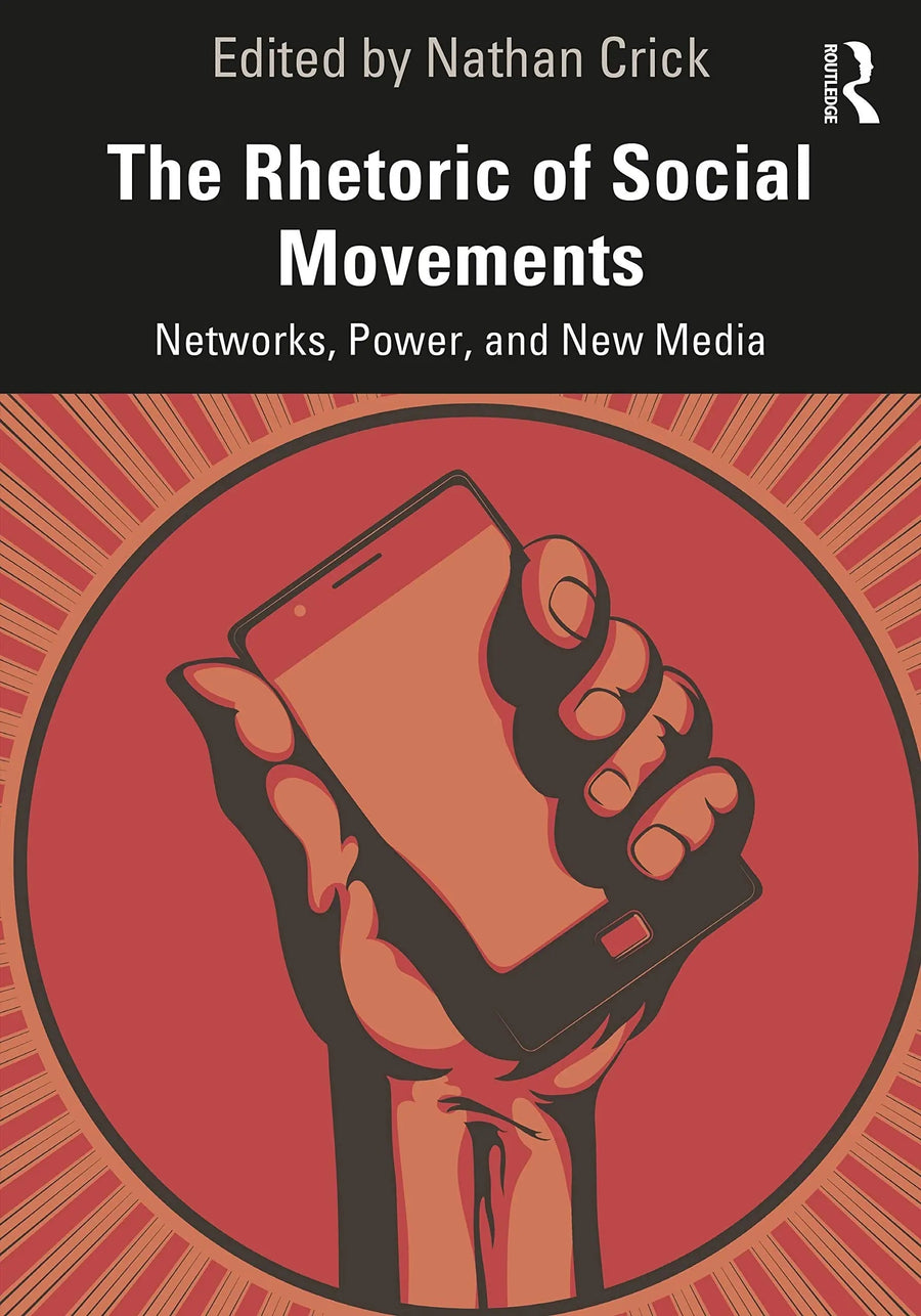 The Rhetoric of Social Movements Networks, Power, and New Media by Nathan Crick