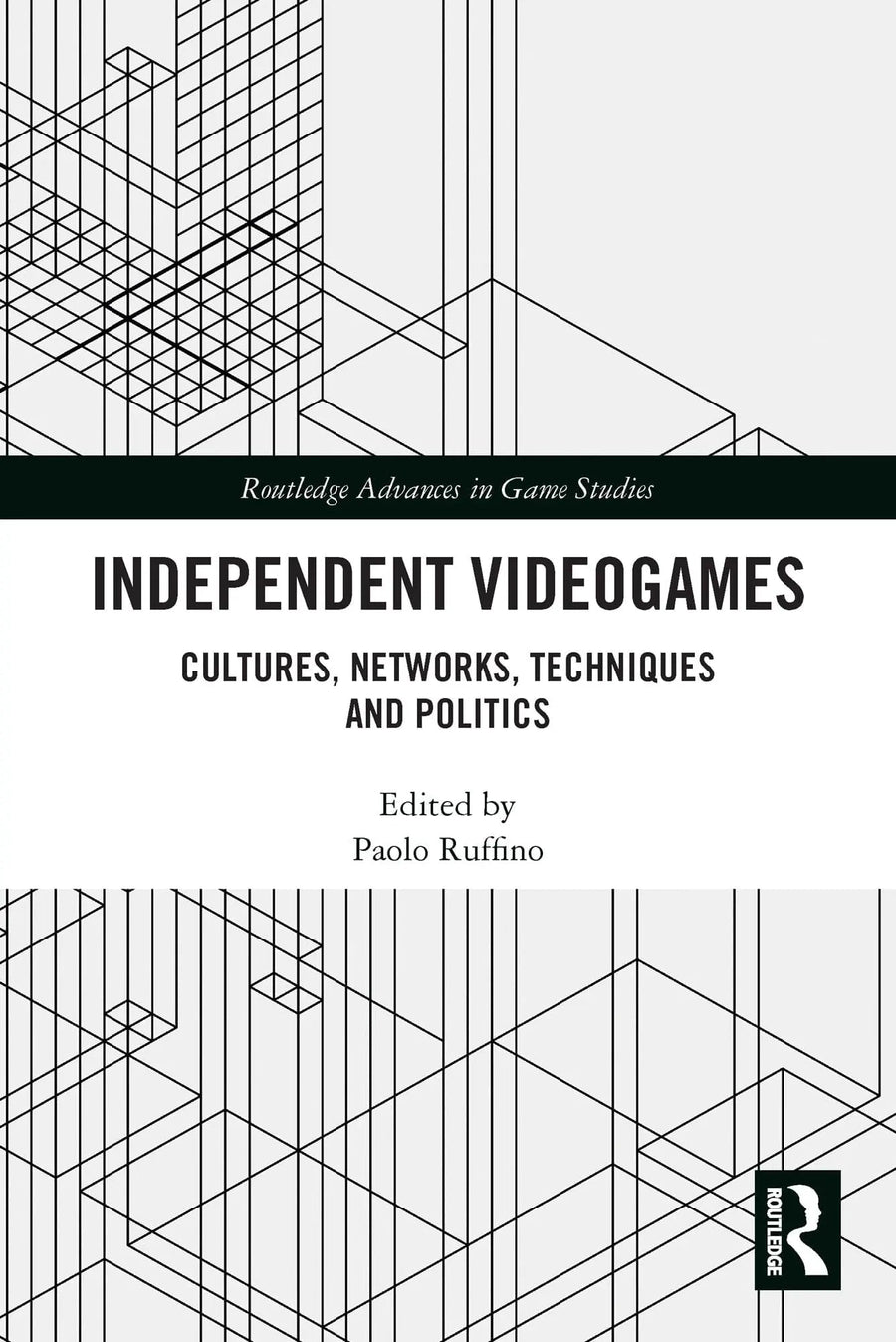 Independent Videogames Cultures, Networks, Techniques and Politics by Paolo Ruffino
