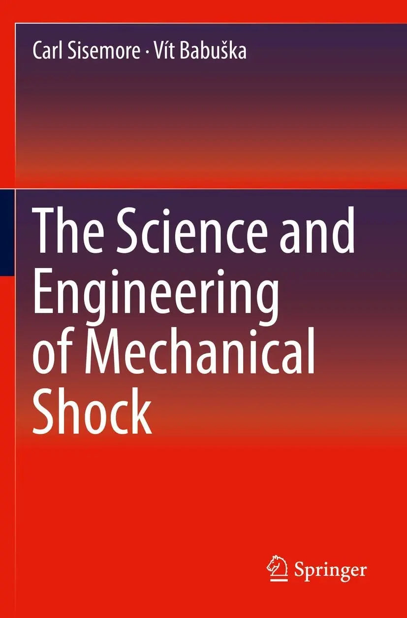 The Science and Engineering of Mechanical Shock by Carl Sisemore
