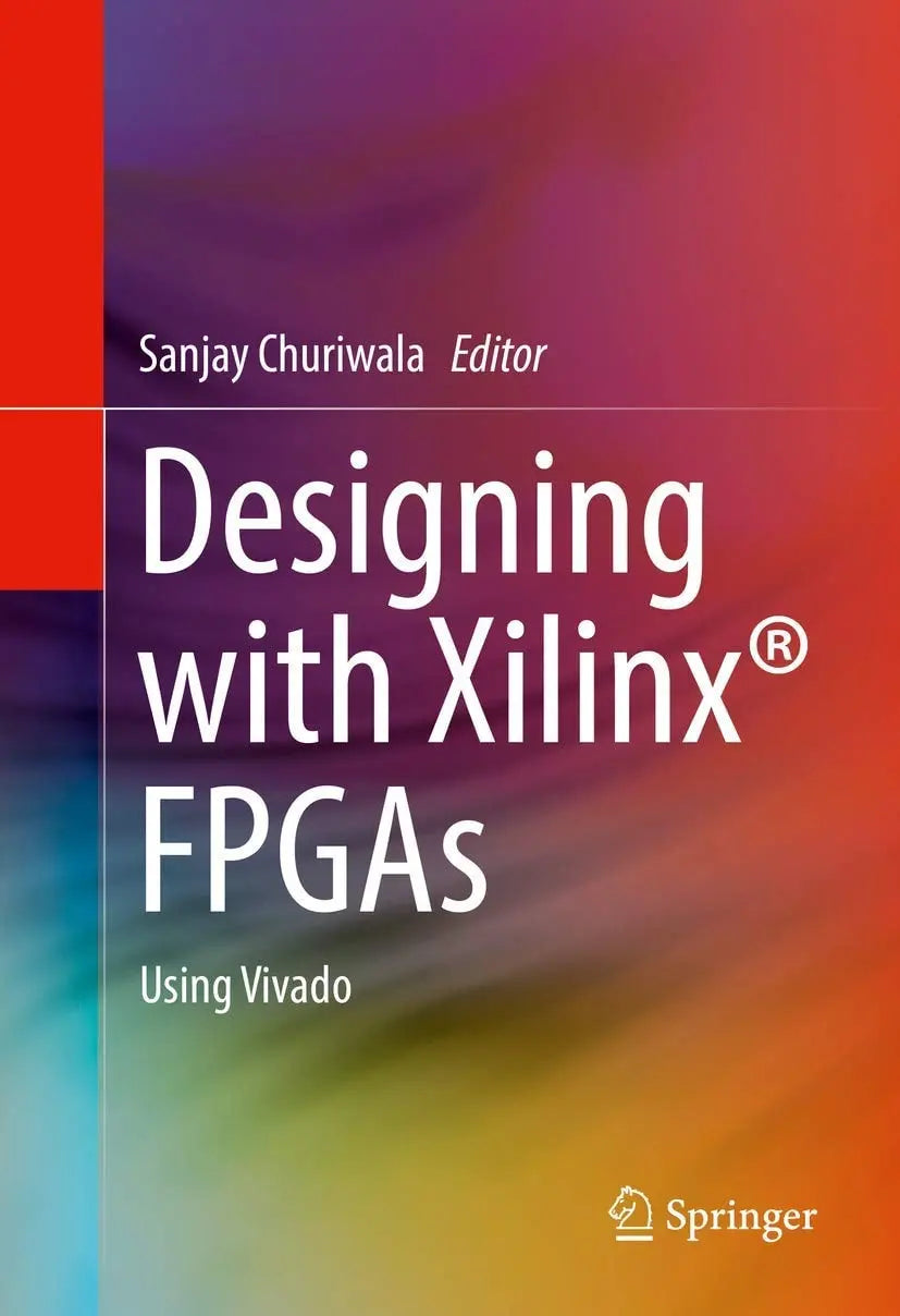 Designing with Xilinx® FPGAs Using Vivado by Sanjay Churiwala