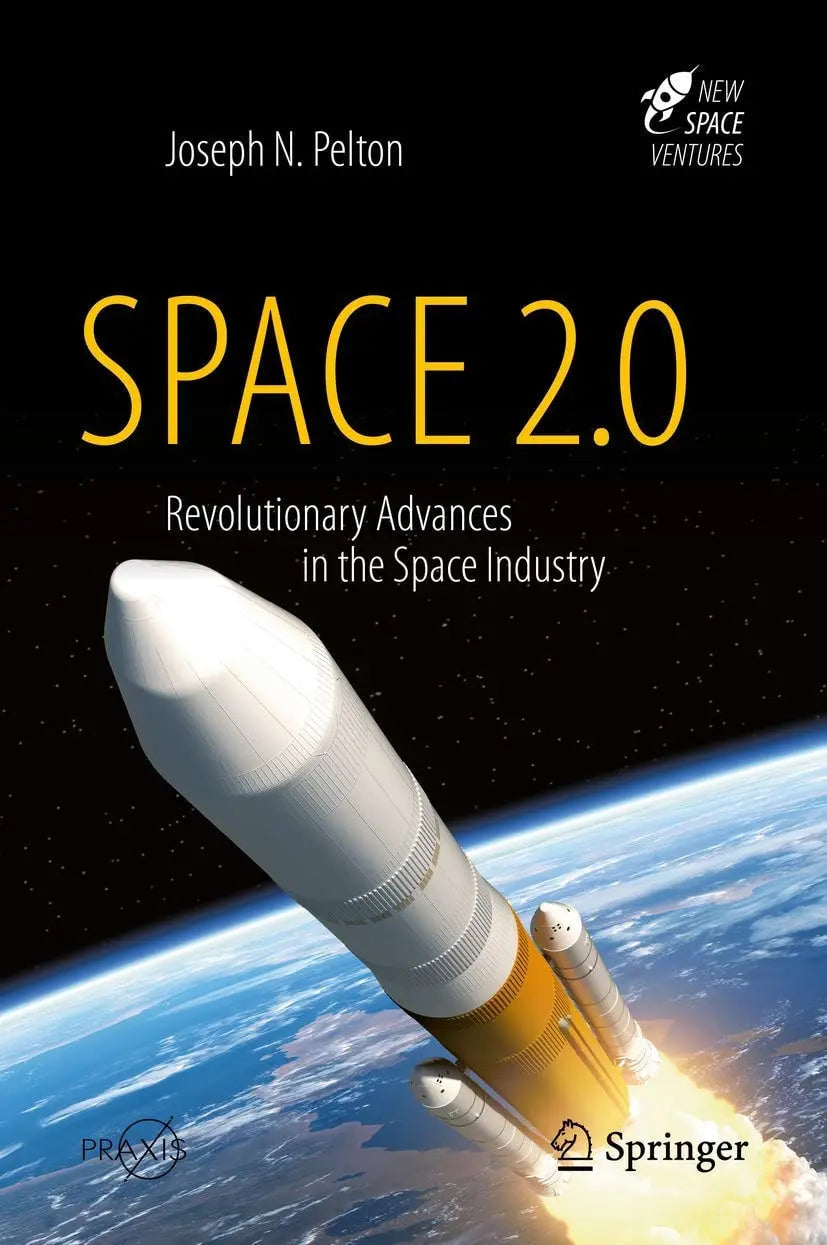 Space 2.0 Revolutionary Advances in the Space Industry by Joseph N. Pelton