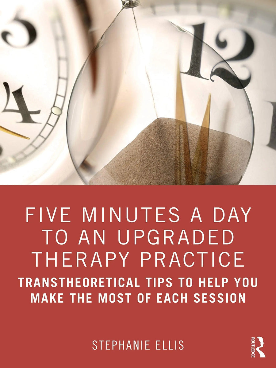 Five Minutes a Day to an Upgraded Therapy Practice Transtheoretical Tips to Help You Make the Most of Each Session by Stephanie Ellis