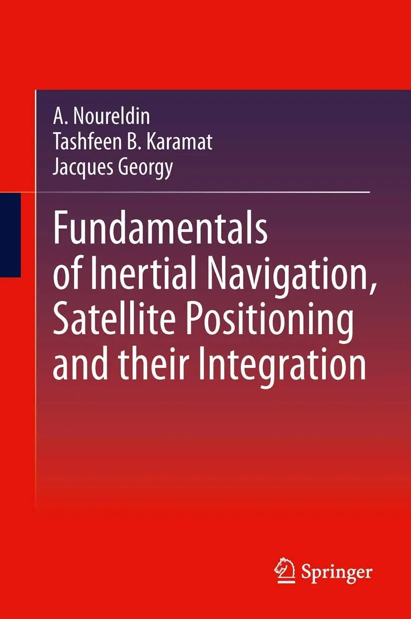 Fundamentals of Inertial Navigation, Satellite-based Positioning and their Integration by Aboelmagd Noureldin
