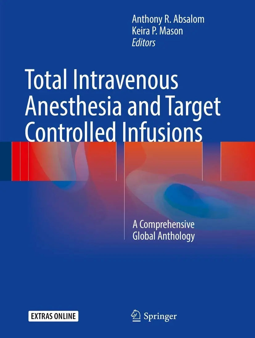 Total Intravenous Anesthesia and Target Controlled Infusions A Comprehensive Global Anthology by Anthony R. Absalom