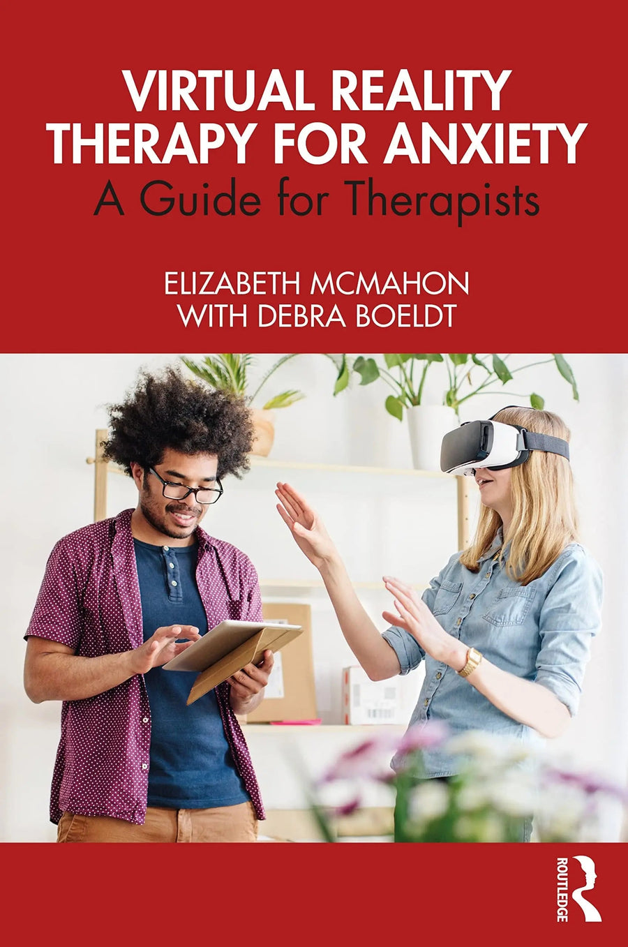 Virtual Reality Therapy for Anxiety A Guide for Therapists by Elizabeth McMahon