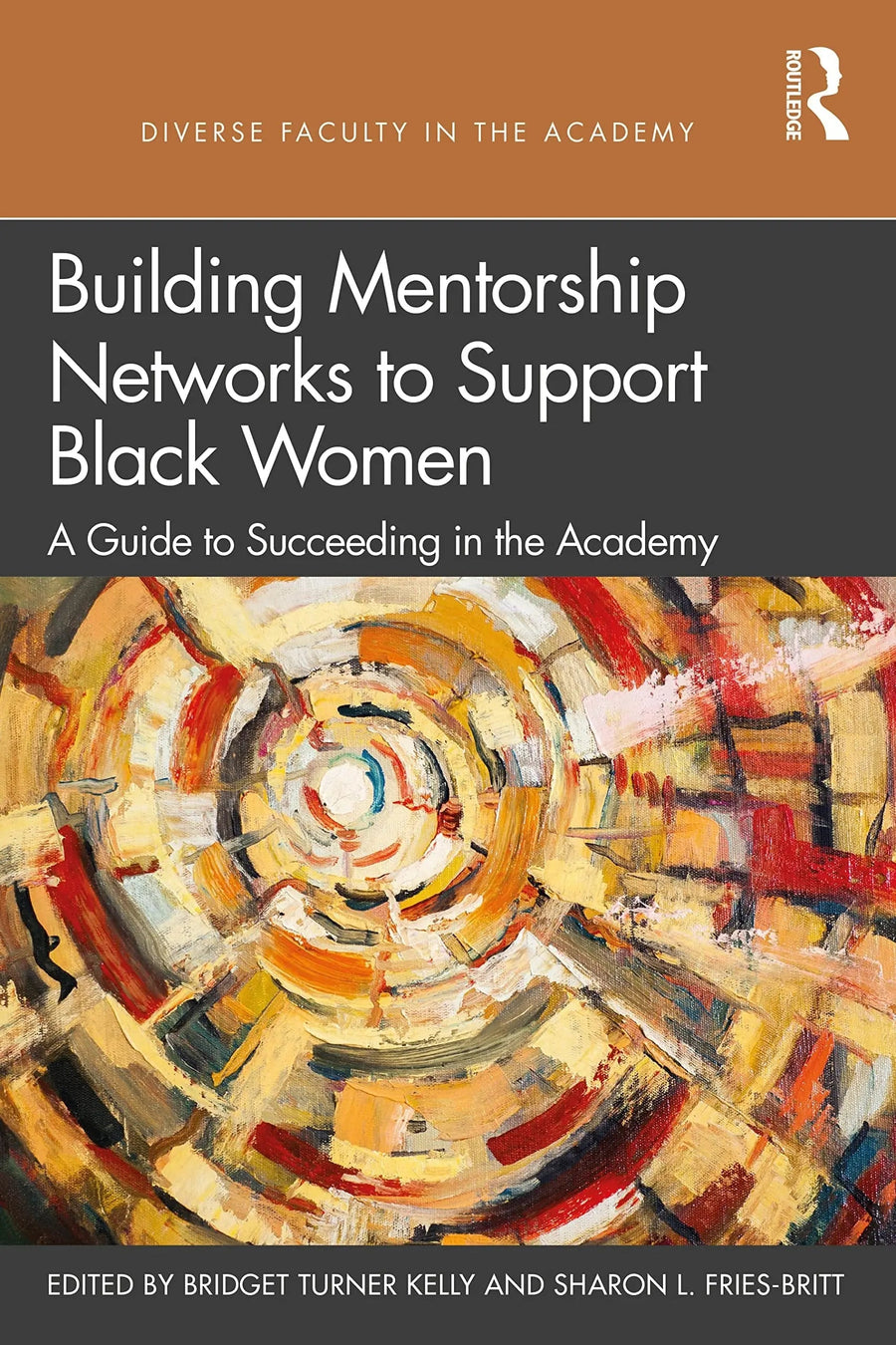 Building Mentorship Networks to Support Black Women A Guide to Succeeding in the Academy by Bridget Turner Kelly